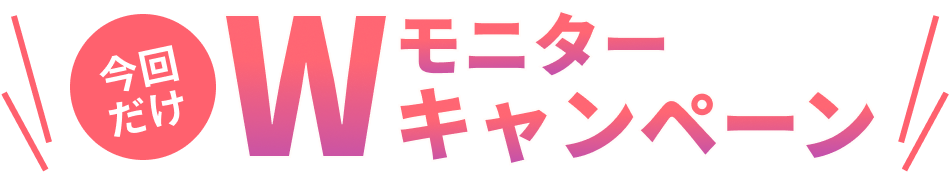 今回だけWモニターキャンペーン